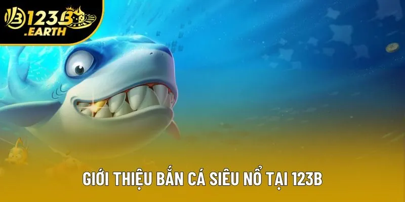 Giới thiệu bắn cá siêu nổ tại 123B Giới thiệu bắn cá siêu nổ tại 123B