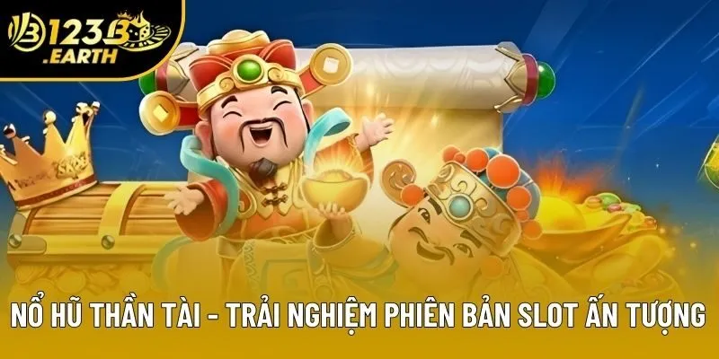Nổ Hũ Thần Tài - Phiên Bản Game Slot Được Yêu Thích Hiện Nay
