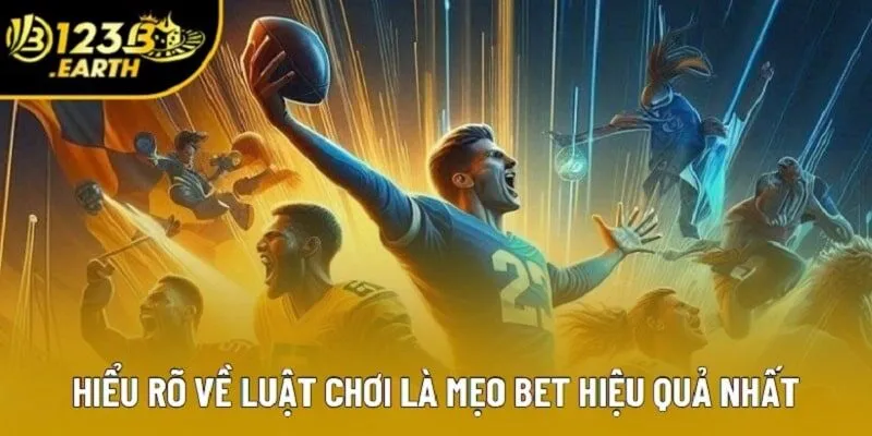 Hiểu rõ về luật chơi là mẹo bet hiệu quả nhất